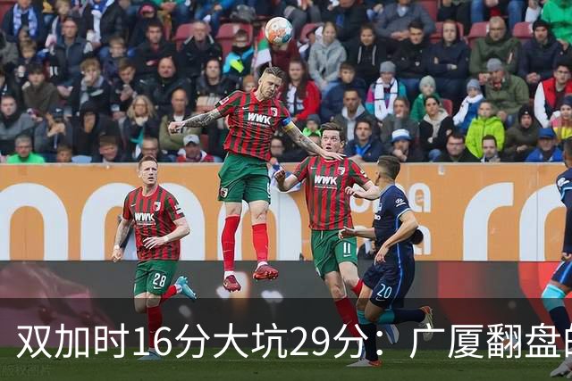 双加时16分大坑29分：广厦翻盘的第一推力不在外援了 3人优秀